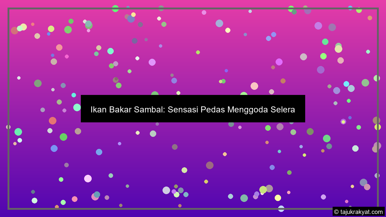 Sambal Ikan Bakar: Kenikmatan Lokal yang Menggoda Lidah di Cilacap